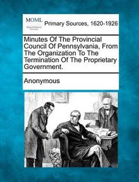 Cover image for Minutes of the Provincial Council of Pennsylvania, from the Organization to the Termination of the Proprietary Government.