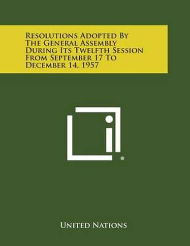 Resolutions Adopted by the General Assembly During Its Twelfth Session from September 17 to December 14, 1957