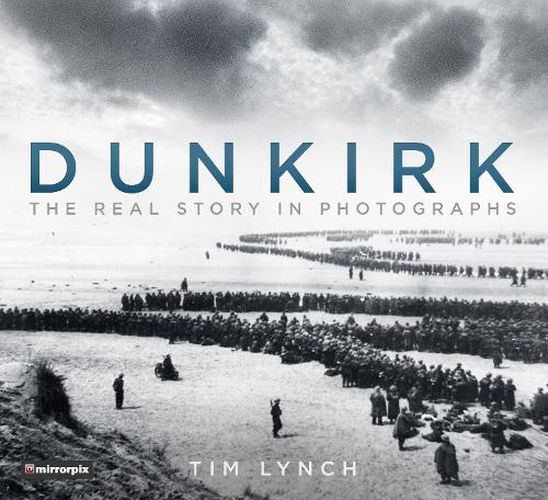 Cover image for Dunkirk: The Real Story in Photographs