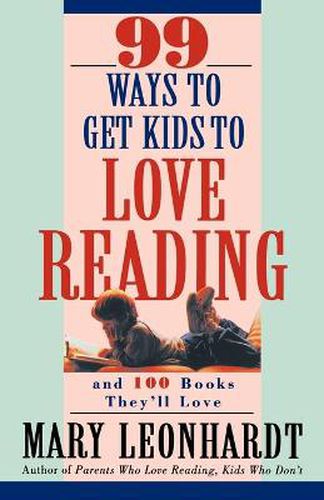 99 Ways to Get Kids to Love Reading, and 100 Books They'LL Love