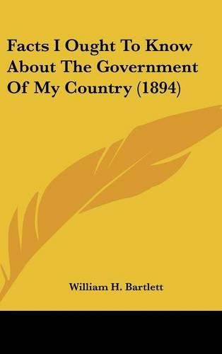 Cover image for Facts I Ought to Know about the Government of My Country (1894)