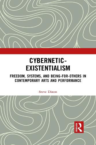Cover image for Cybernetic-Existentialism: Freedom, Systems, and Being-for-Others in Contemporary Arts and Performance