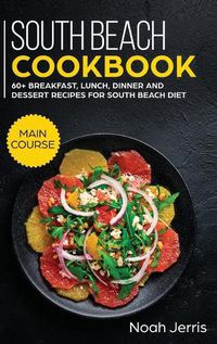 Cover image for South Beach Cookbook: MAIN COURSE - 60+ Breakfast, Lunch, Dinner and Dessert Recipes for a Healthy Weight Loss