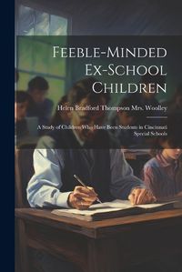 Cover image for Feeble-minded Ex-school Children; a Study of Children who Have Been Students in Cincinnati Special Schools