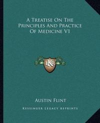 Cover image for A Treatise on the Principles and Practice of Medicine V1