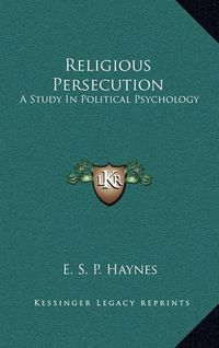 Cover image for Religious Persecution: A Study in Political Psychology