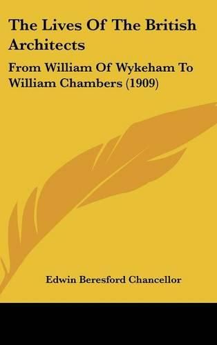 The Lives of the British Architects: From William of Wykeham to William Chambers (1909)