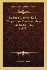 Cover image for Le Pape Clement IX Et L'Expedition Des Francais a Candie En 1669 (1879)