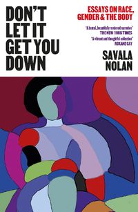 Cover image for Don't Let It Get You Down: Essays on Race, Gender and the Body