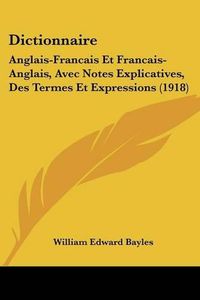 Cover image for Dictionnaire: Anglais-Francais Et Francais-Anglais, Avec Notes Explicatives, Des Termes Et Expressions (1918)