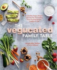 Cover image for Vegucated Family Table: Irresistible Vegan Recipes and Proven Tips for Feeding Plant-Powered Babies, Toddlers, and Kids