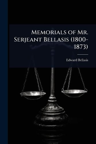 Cover image for Memorials of Mr. Serjeant Bellasis (1800-1873)