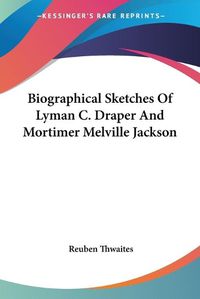 Cover image for Biographical Sketches Of Lyman C. Draper And Mortimer Melville Jackson