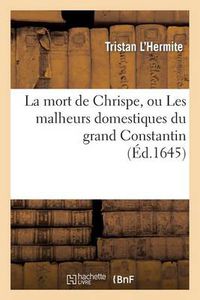 Cover image for La Mort de Chrispe, Ou Les Malheurs Domestiques Du Grand Constantin