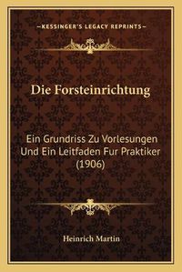 Cover image for Die Forsteinrichtung: Ein Grundriss Zu Vorlesungen Und Ein Leitfaden Fur Praktiker (1906)