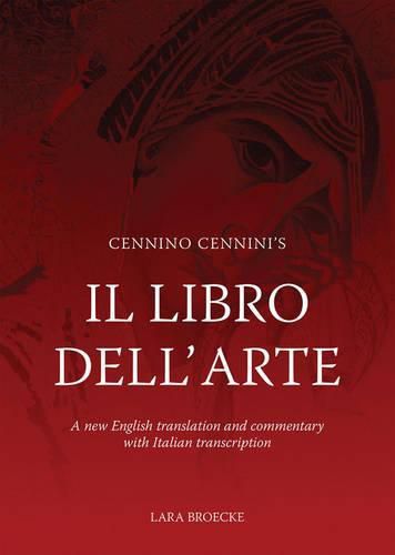 Cennino Cennini's Il Libro Dell'arte: A New English Translation and Commentary with Italian Transcription