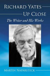 Cover image for Richard Yates Up Close: The Writer and His Works