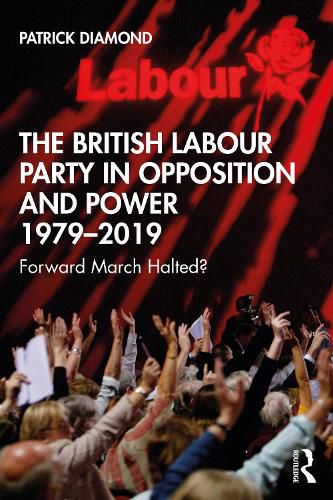 The British Labour Party in Opposition and Power 1979-2019: Forward March Halted?