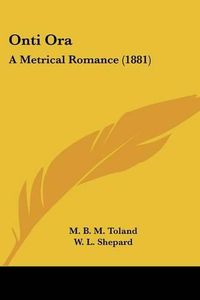 Cover image for Onti Ora: A Metrical Romance (1881)