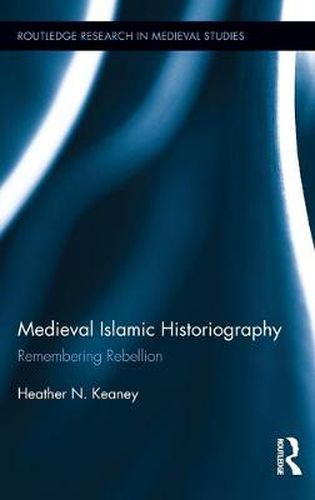 Cover image for Medieval Islamic Historiography: Remembering Rebellion