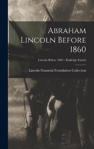 Cover image for Abraham Lincoln Before 1860; Lincoln before 1860 - Rutledge Family