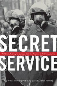 Cover image for Secret Service: Political Policing in Canada From the Fenians to Fortress America