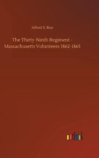 Cover image for The Thirty-Ninth Regiment - Massachusetts Volunteers 1862-1865