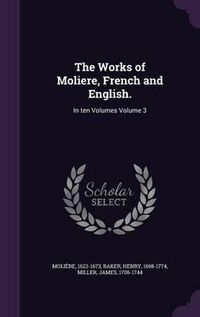 Cover image for The Works of Moliere, French and English.: In Ten Volumes Volume 3