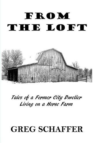 Cover image for From the Loft: Tales of a Former City Dweller Living on a Horse Farm