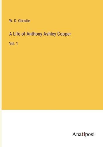A Life of Anthony Ashley Cooper