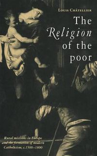 Cover image for The Religion of the Poor: Rural Missions in Europe and the Formation of Modern Catholicism, c.1500-c.1800