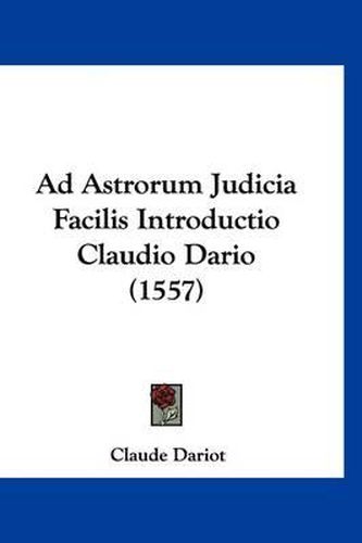 Cover image for Ad Astrorum Judicia Facilis Introductio Claudio Dario (1557)