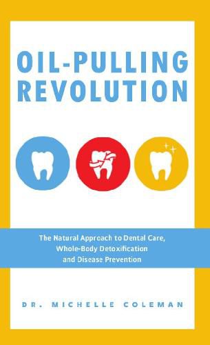 Cover image for Oil Pulling Revolution: The Natural Approach to Dental Care, Whole-Body Detoxification and Disease Prevention