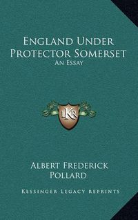 Cover image for England Under Protector Somerset: An Essay