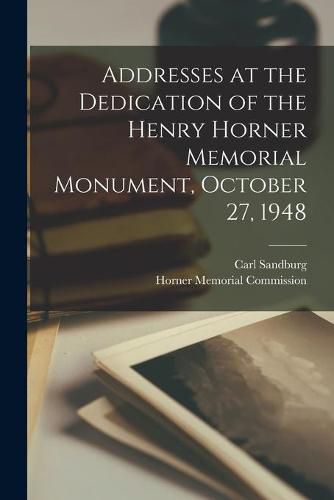 Cover image for Addresses at the Dedication of the Henry Horner Memorial Monument, October 27, 1948