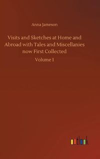 Cover image for Visits and Sketches at Home and Abroad with Tales and Miscellanies now First Collected