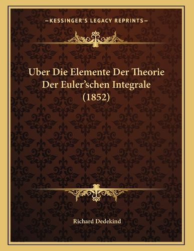 Cover image for Uber Die Elemente Der Theorie Der Euler'schen Integrale (1852)