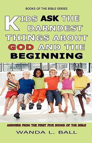 Cover image for Kids Ask The Darndest Things About God And The Beginning: Answers From The First Five Books Of The Bible