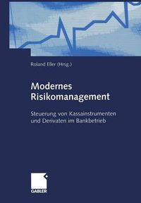 Cover image for Modernes Risikomanagement: Steuerung Von Kassainstrumenten Und Derivaten Im Bankbetrieb