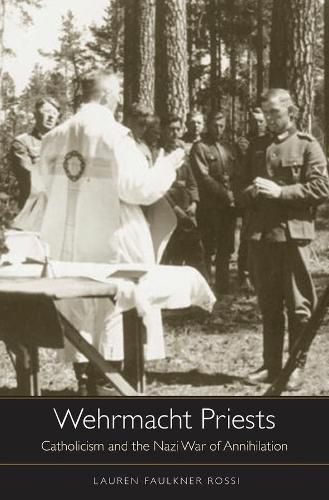 Cover image for Wehrmacht Priests: Catholicism and the Nazi War of Annihilation