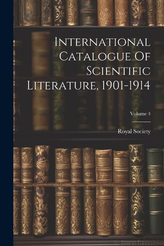 Cover image for International Catalogue Of Scientific Literature, 1901-1914; Volume 4