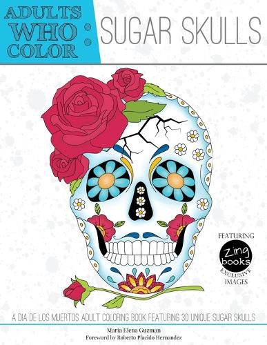 Cover image for Adults Who Color Sugar Skulls: A Dia de Los Muertos Adult Coloring Book Featuring 30 Unique Sugar Skulls