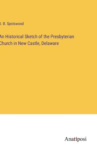 Cover image for An Historical Sketch of the Presbyterian Church in New Castle, Delaware