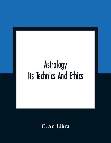 Cover image for Astrology; Its Technics And Ethics