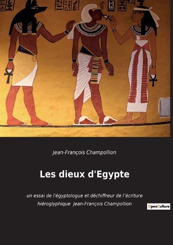 Cover image for Les dieux d'Egypte: un essai de l'egyptologue et dechiffreur de l'ecriture hieroglyphique Jean-Francois Champollion