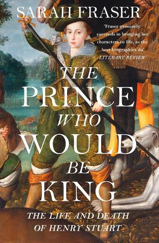 Cover image for The Prince Who Would Be King: The Life and Death of Henry Stuart