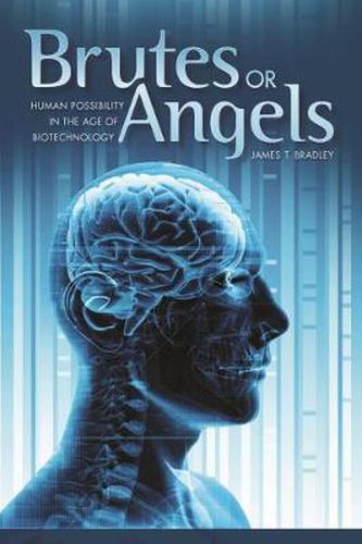 Brutes or Angels: Human Possibility in the Age of Biotechnology