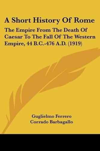 Cover image for A Short History of Rome: The Empire from the Death of Caesar to the Fall of the Western Empire, 44 B.C.-476 A.D. (1919)