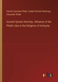 Cover image for Ancient Symbol Worship. Influence of the Phallic Idea in the Religions of Antiquity