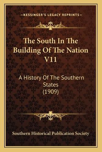 Cover image for The South in the Building of the Nation V11: A History of the Southern States (1909)